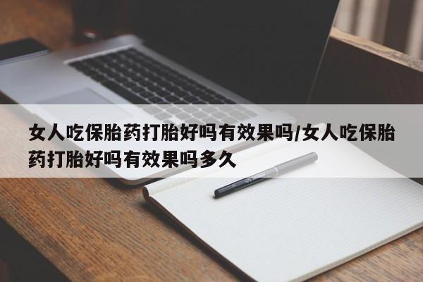 米非司酮在线下单女人吃保胎药打胎好吗有效果吗/女人吃保胎药打胎好吗有效果吗多久