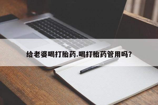 米非司酮在线下单给老婆喝打胎药.喝打胎药管用吗？