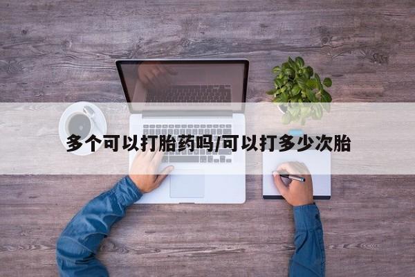 米非司酮在线下单多个可以打胎药吗/可以打多少次胎