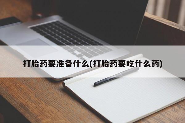米非司酮在线下单打胎药要准备什么(打胎药要吃什么药)
