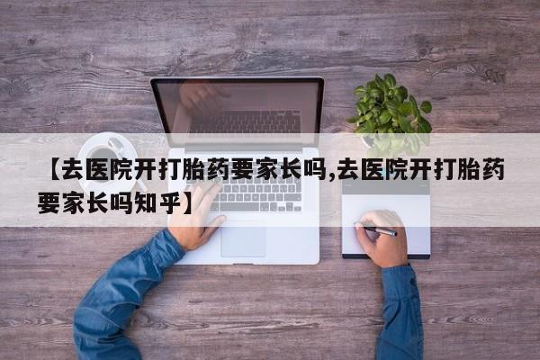 米非司酮在线下单【去医院开打胎药要家长吗,去医院开打胎药要家长吗知乎】