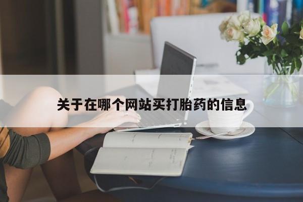 米非司酮在线下单关于在哪个网站买打胎药的信息