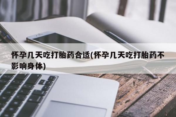 米非司酮在线下单怀孕几天吃打胎药合适(怀孕几天吃打胎药不影响身体)